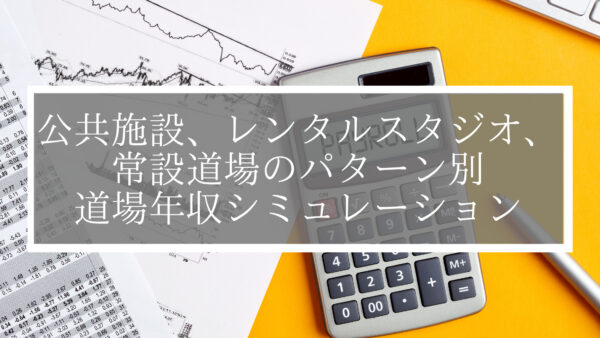 【道場経営者必見】公共施設、レンタルスタジオ、常設道場のパターン別道場年収シミュレーション