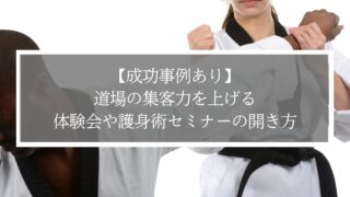 【成功事例あり】武道道場の集客力を上げる体験会や護身術セミナーの開き方