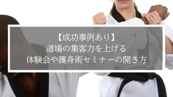 【成功事例あり】道場の集客力を上げる体験会や護身術セミナーの開き方