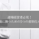 道場経営者必見！競合道場に勝つための5つの差別化ポイント