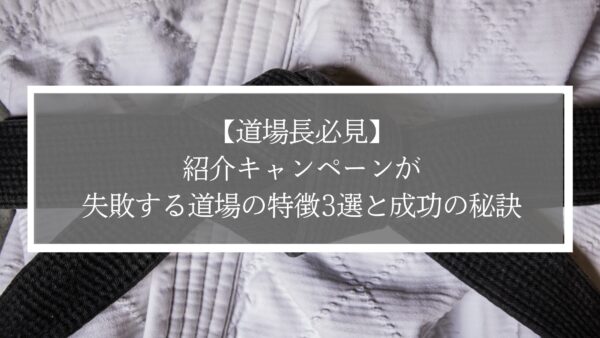【道場長必見】紹介キャンペーンが失敗する道場の特徴3選と成功の秘訣