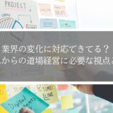 業界の変化に対応できてる？これからの道場経営に必要な視点とは