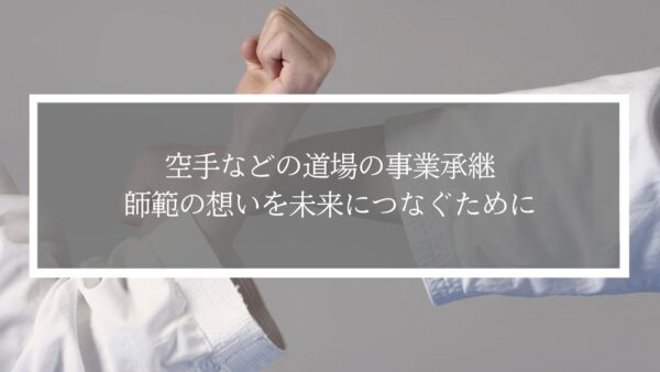 武道道場の事業承継｜師範の想いを未来につなぐために