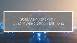 武道はAIに代替されない。これからの時代に選ばれる理由とは