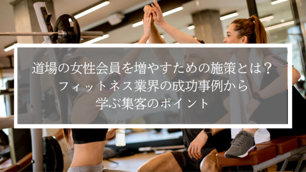 道場の女性会員を増やすための施策とは？フィットネス業界の成功事例から学ぶ集客のポイント