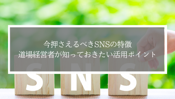 今押さえるべきSNSの特徴｜道場経営者が知っておきたい活用ポイント