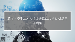 柔道・空手などの道場経営におけるAI活用：基礎編