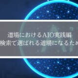道場におけるAIO実践編！AI検索で選ばれる道場になるために