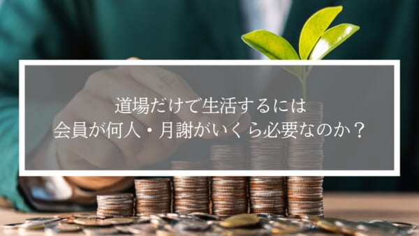 道場だけで生活するには、会員が何人で収入はいくら必要なのか？